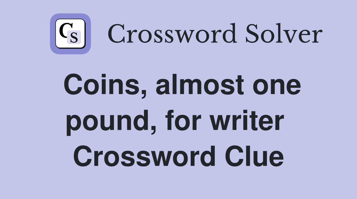 Coins, almost one pound, for writer  Crossword Clue