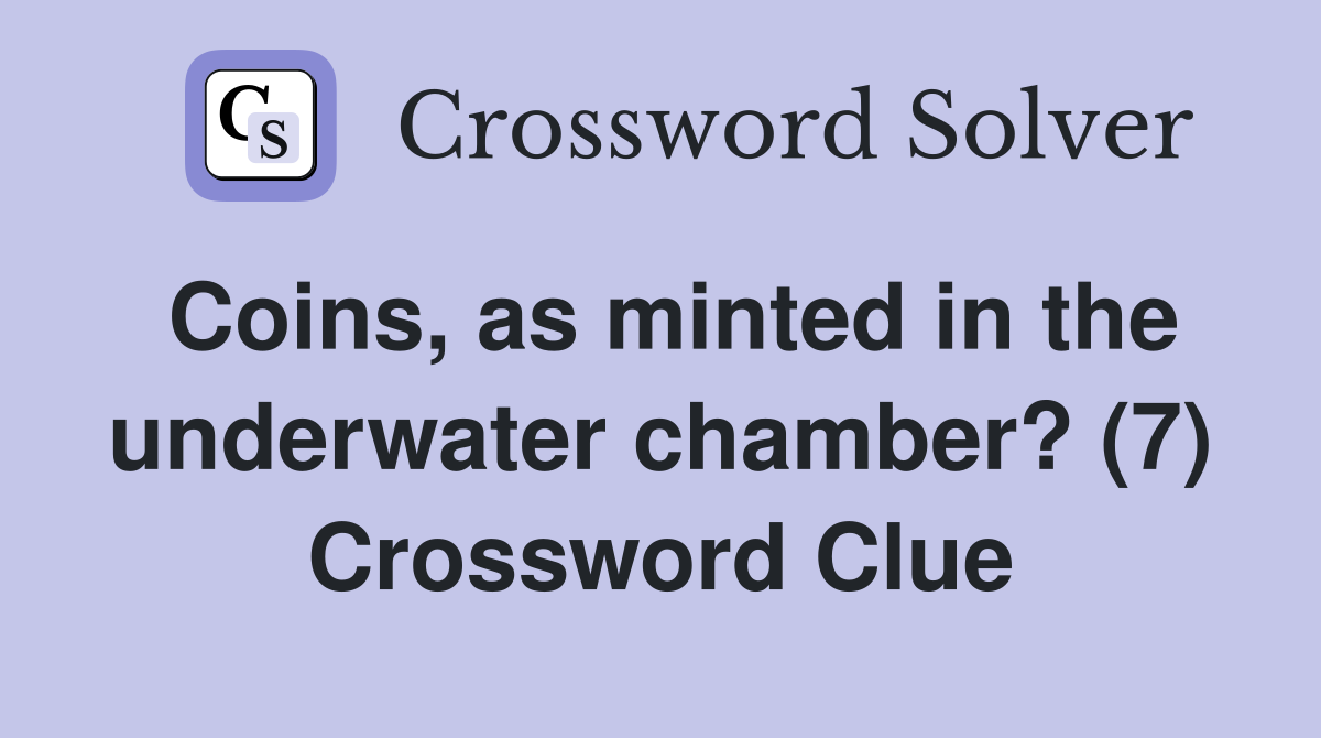 Coins, as minted in the underwater chamber? (7) Crossword Clue