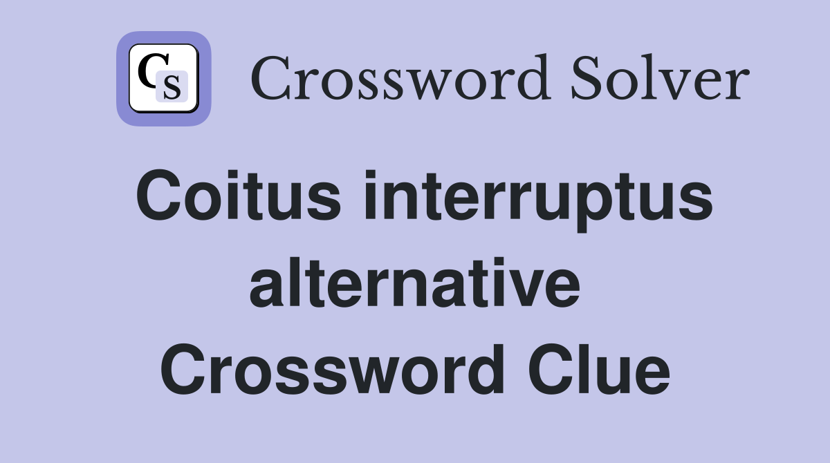 Coitus interruptus alternative Crossword Clue