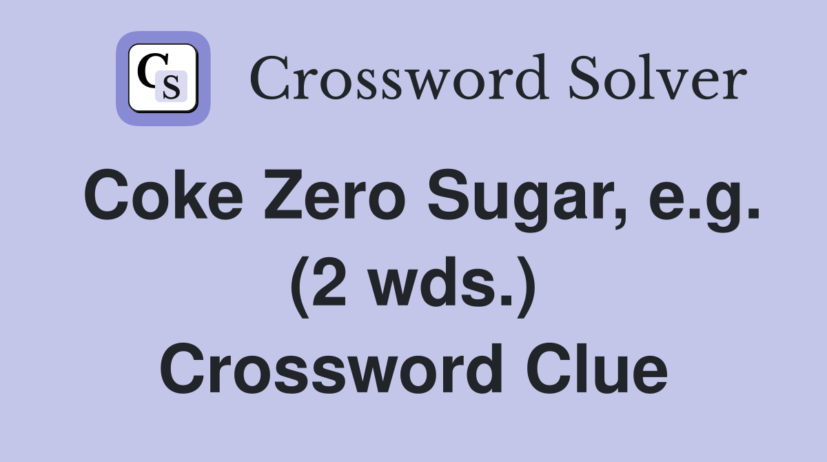 Coke Zero Sugar, e.g. (2 wds.) Crossword Clue