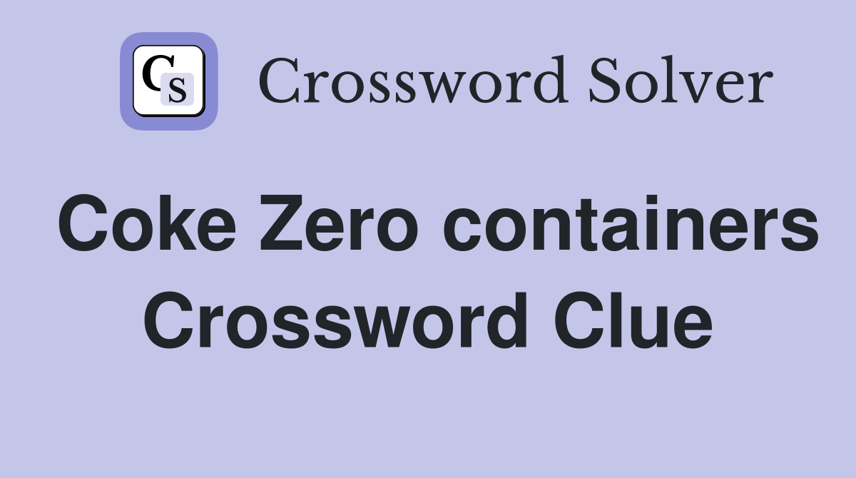 Coke Zero containers Crossword Clue
