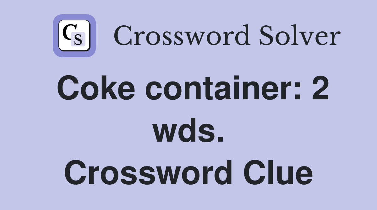 Coke container: 2 wds. Crossword Clue