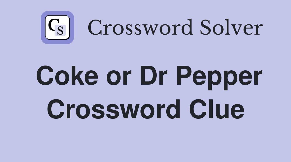 Coke or Dr Pepper Crossword Clue