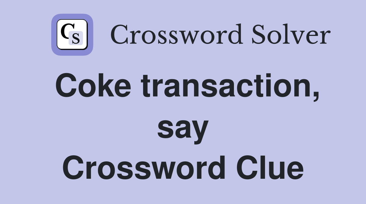 Coke transaction, say Crossword Clue