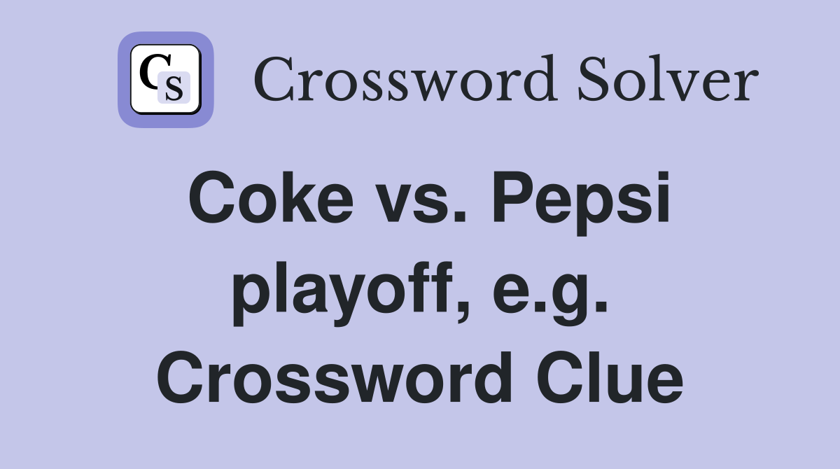 Coke vs. Pepsi playoff, e.g. Crossword Clue