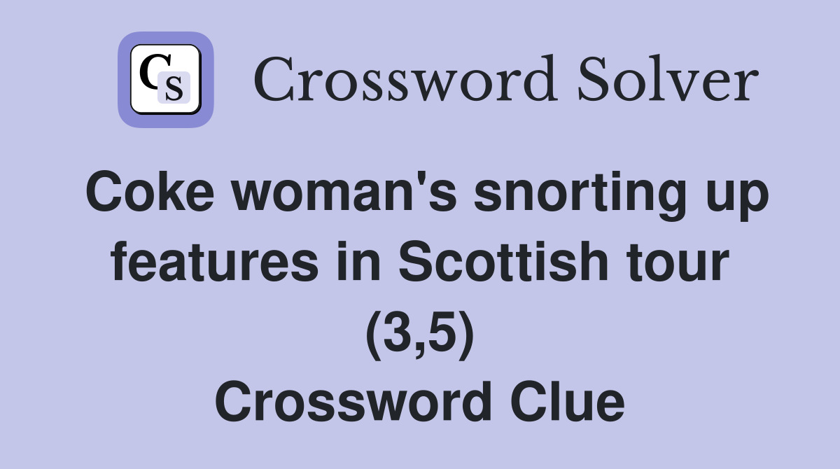 Coke woman's snorting up features in Scottish tour (3,5) Crossword Clue