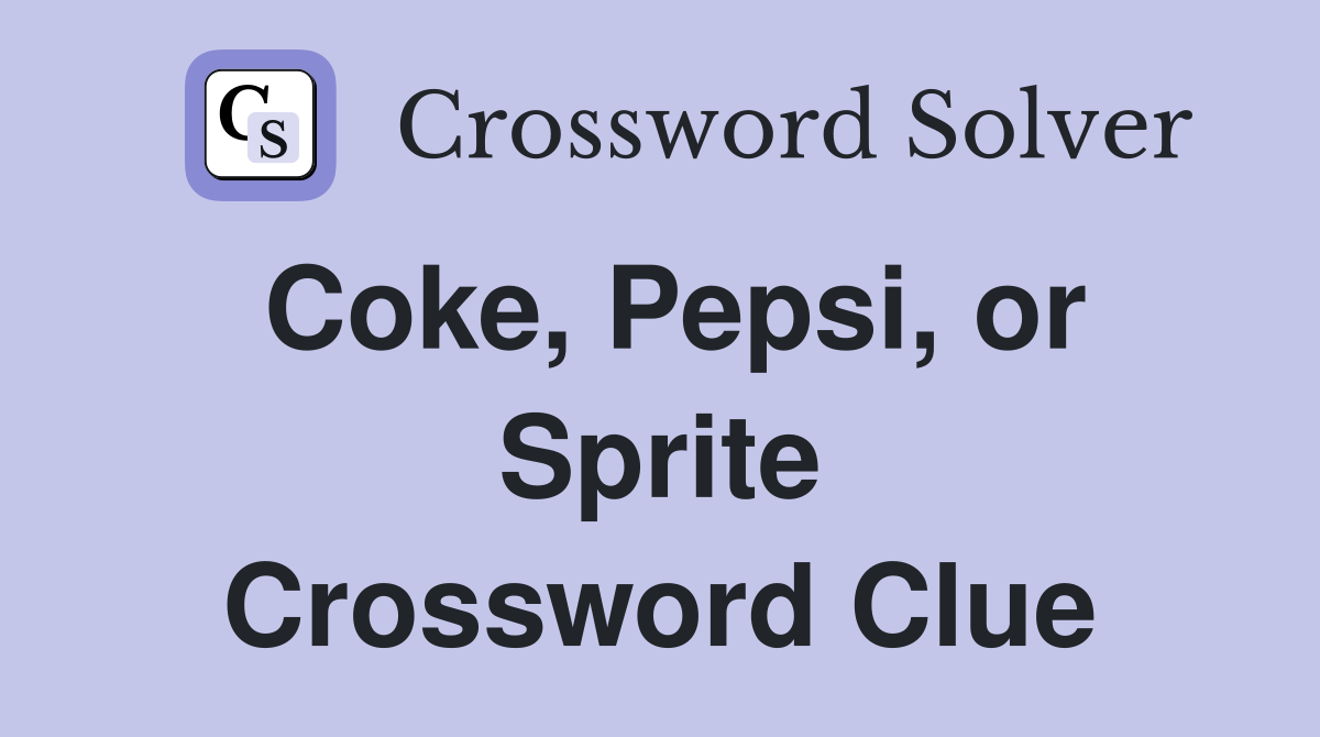 Coke, Pepsi, or Sprite Crossword Clue