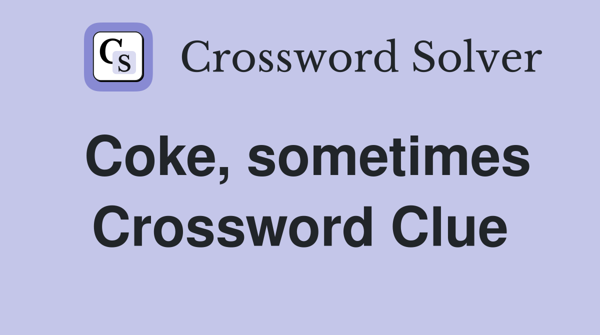 Coke, sometimes Crossword Clue