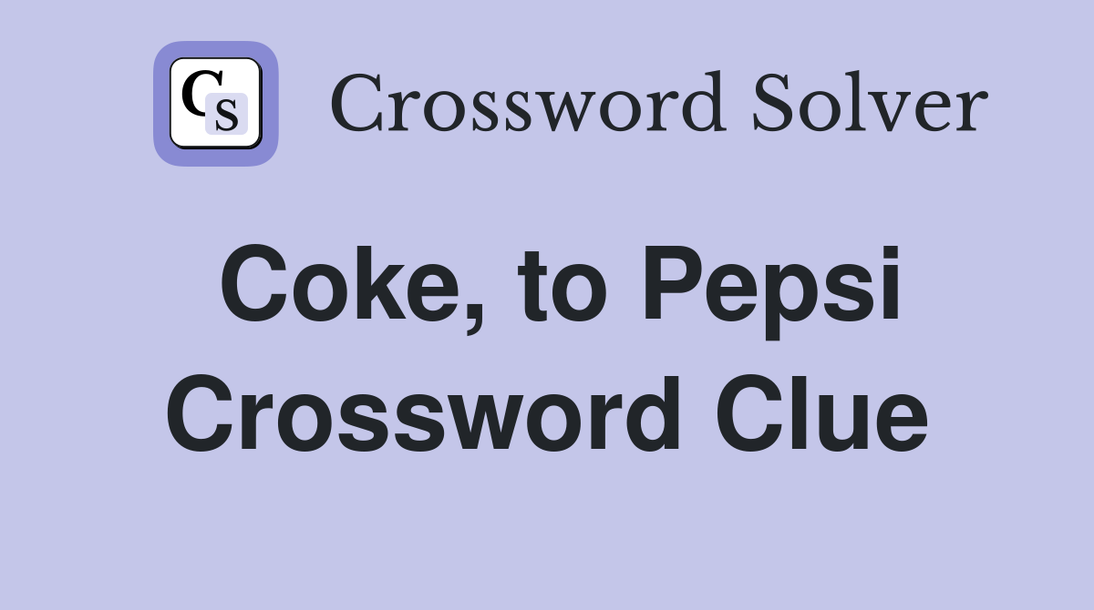 Coke, to Pepsi Crossword Clue