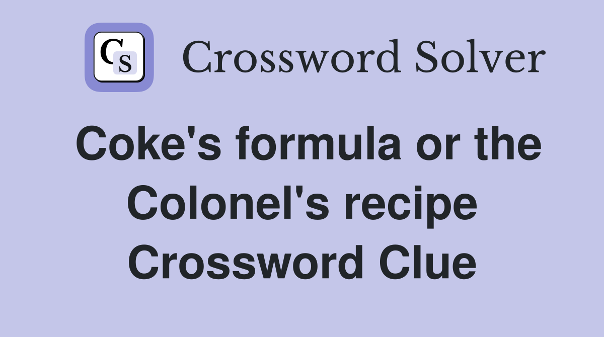 Coke's formula or the Colonel's recipe Crossword Clue