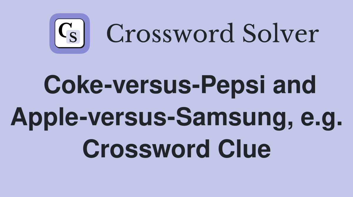 Coke-versus-Pepsi and Apple-versus-Samsung, e.g. Crossword Clue