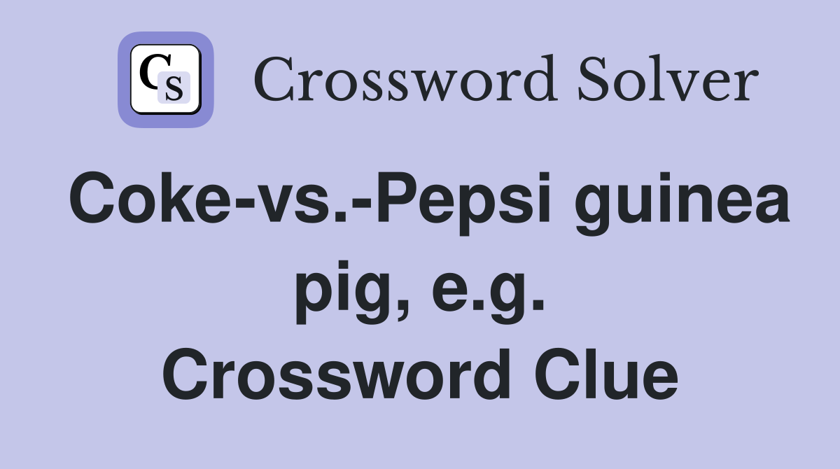Coke-vs.-Pepsi guinea pig, e.g. Crossword Clue