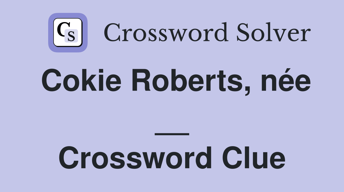 Cokie Roberts, née __ Crossword Clue