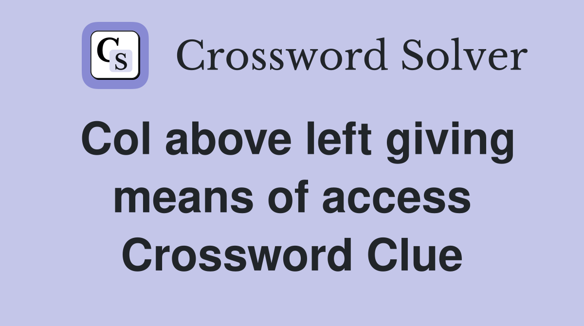 Col above left giving means of access Crossword Clue