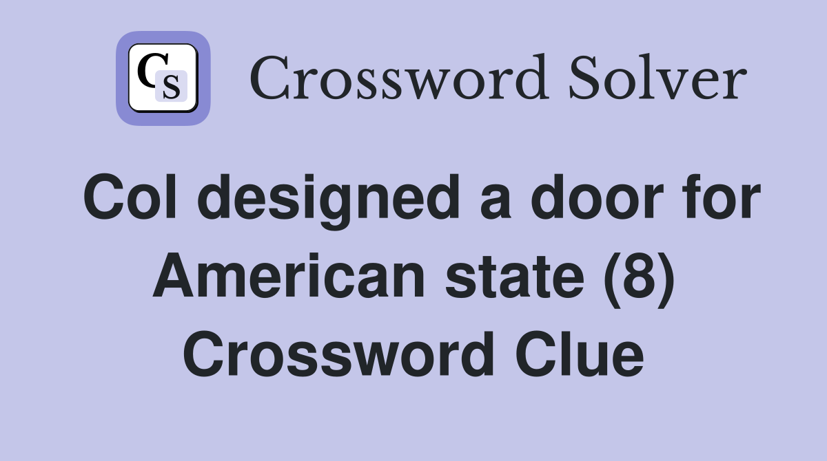 Col designed a door for American state (8) Crossword Clue