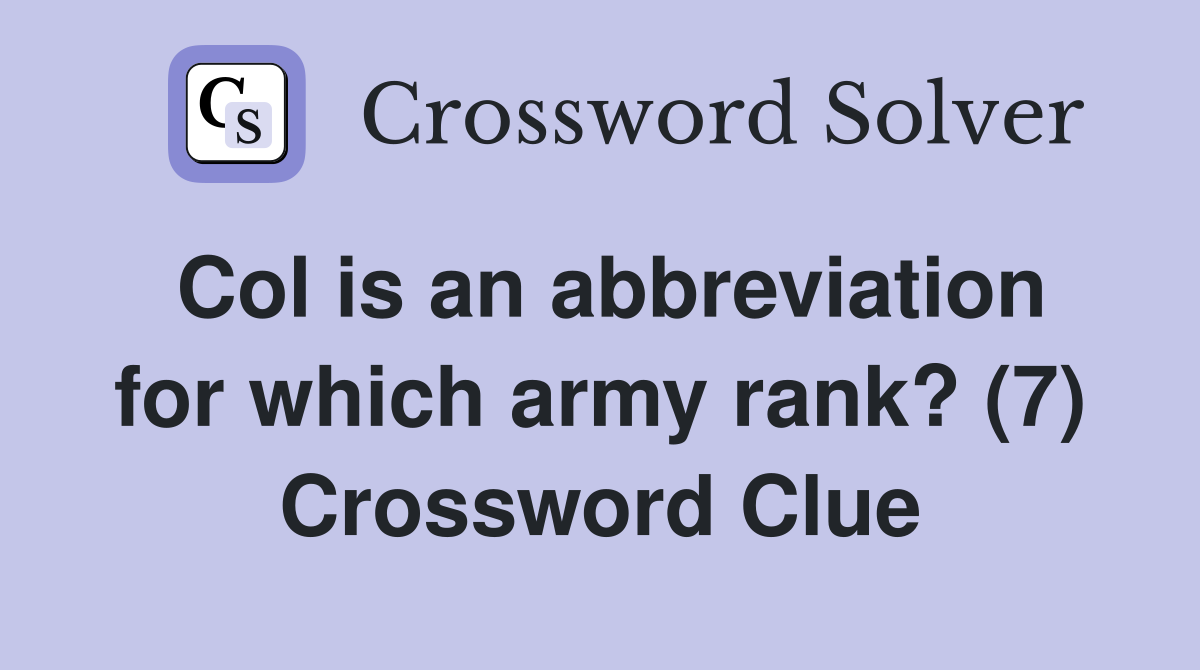Col is an abbreviation for which army rank? (7) Crossword Clue