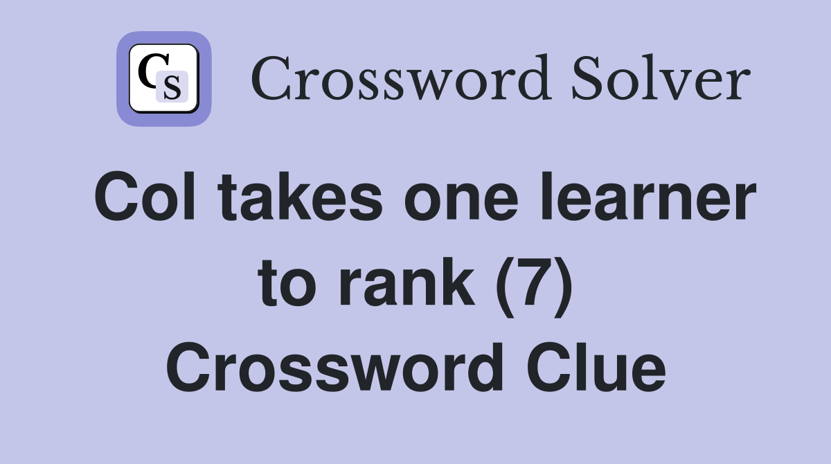 Col takes one learner to rank (7) Crossword Clue
