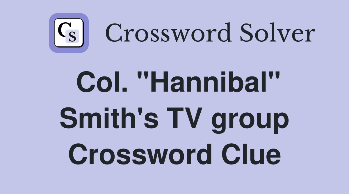 Col. "Hannibal" Smith's TV group Crossword Clue