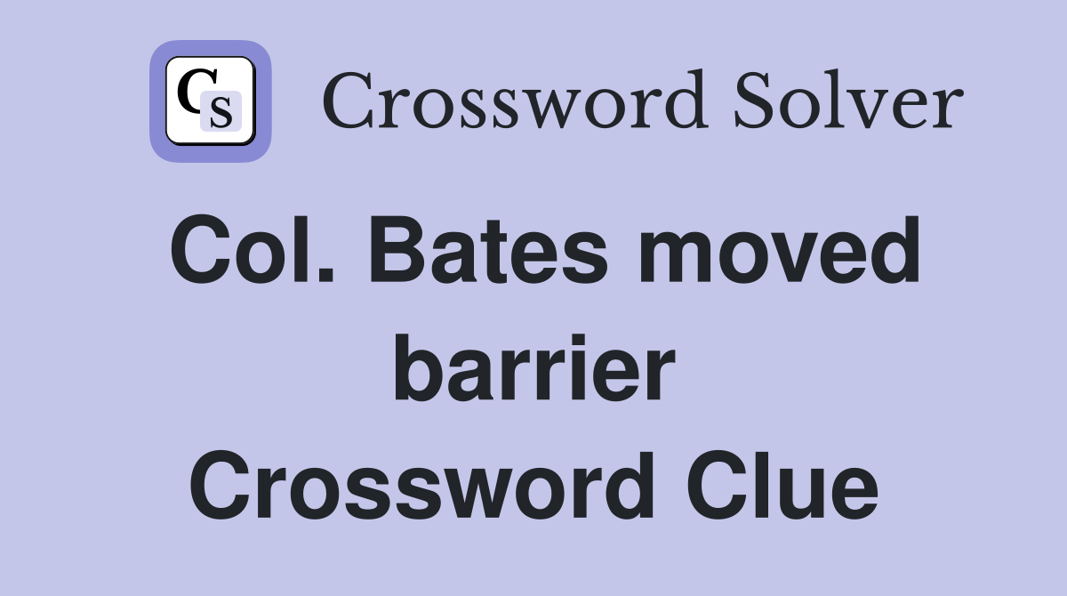 Col. Bates moved barrier Crossword Clue