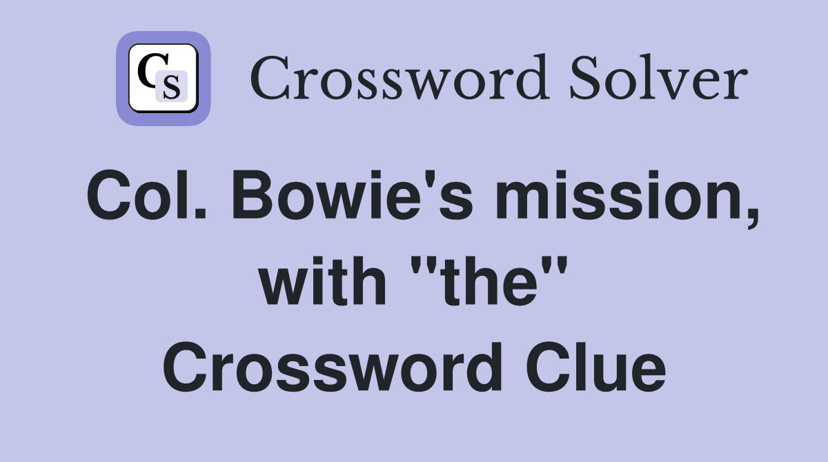 Col. Bowie's mission, with "the" Crossword Clue
