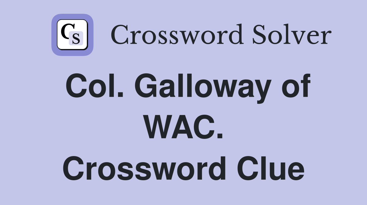 Col. Galloway of WAC. Crossword Clue