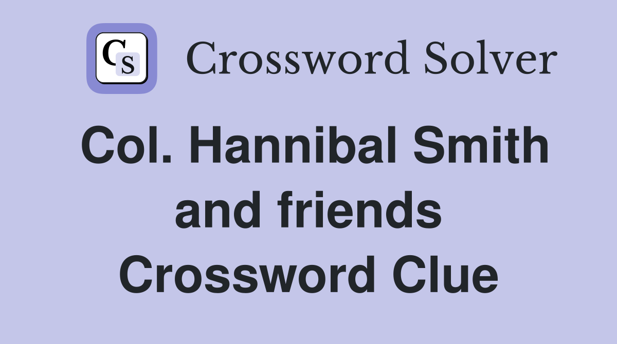 Col. Hannibal Smith and friends Crossword Clue