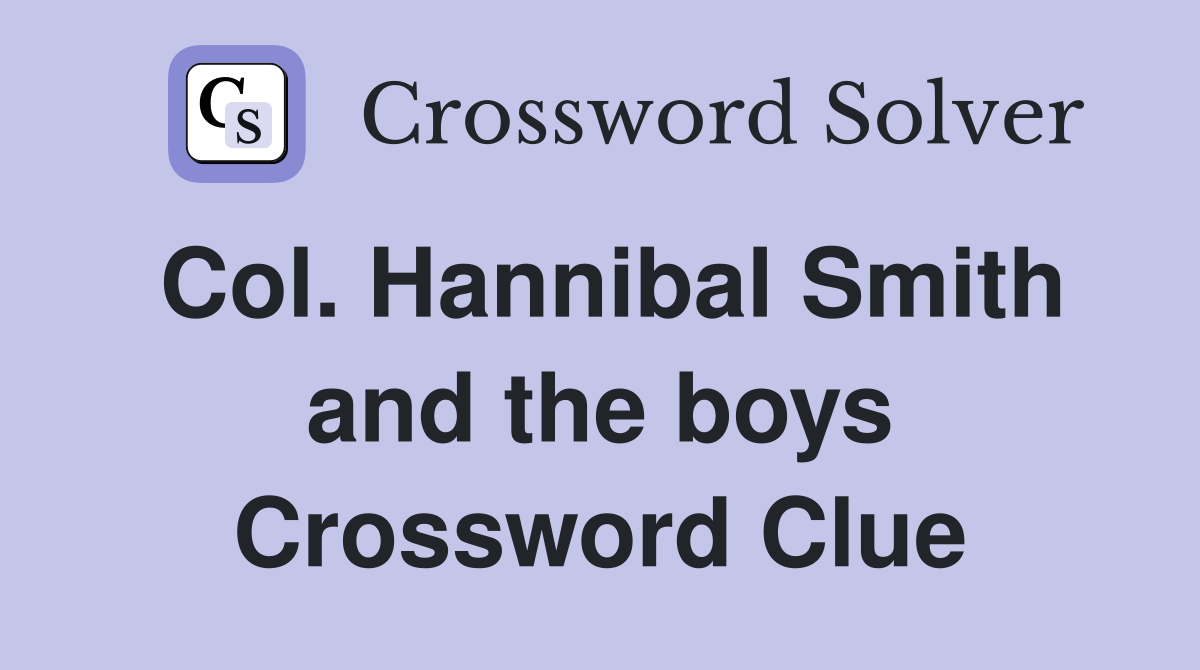 Col. Hannibal Smith and the boys Crossword Clue