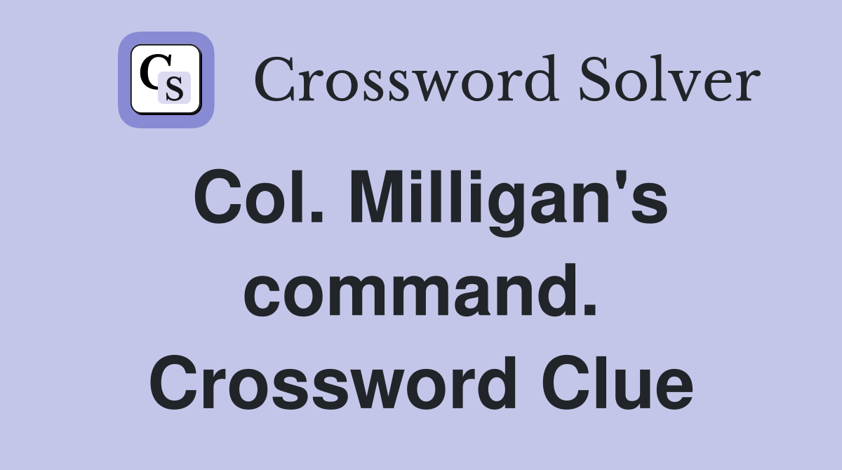 Col. Milligan's command. Crossword Clue