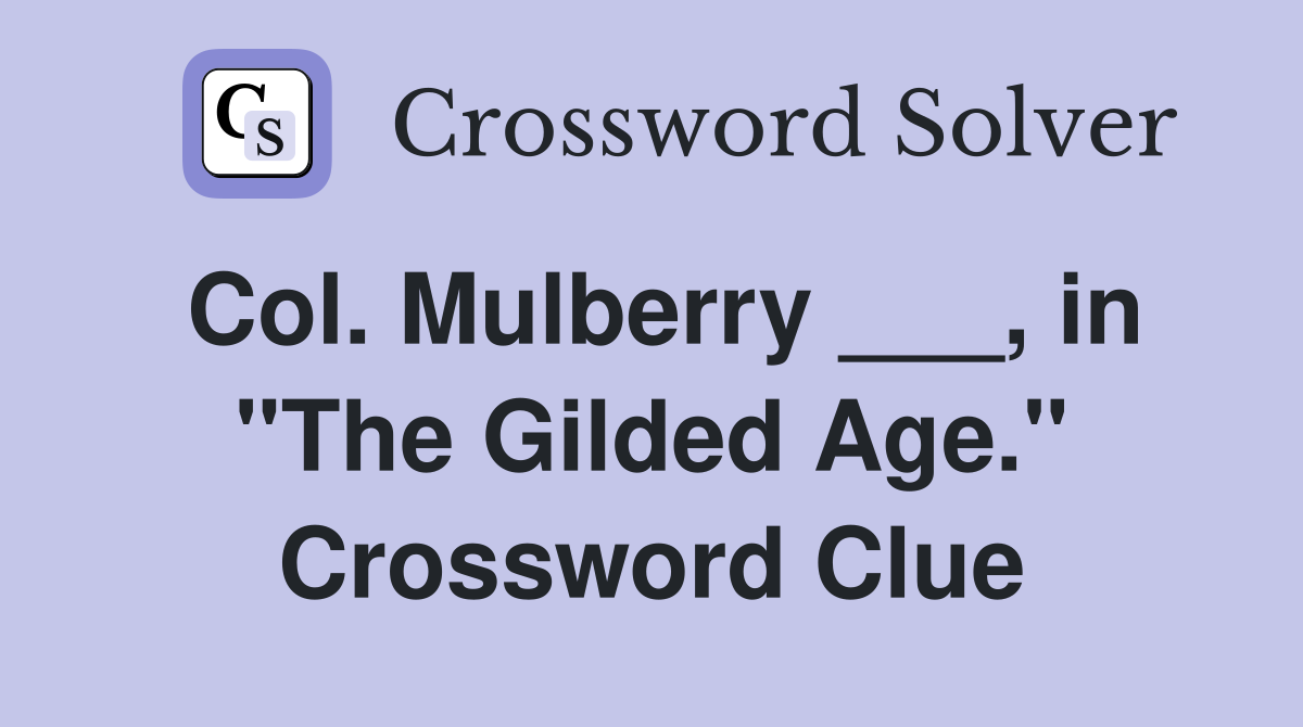 Col. Mulberry ___, in "The Gilded Age." Crossword Clue