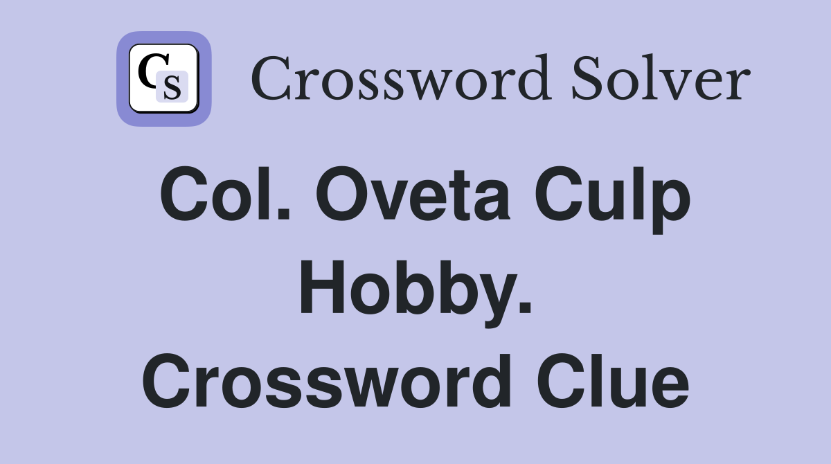 Col. Oveta Culp Hobby. Crossword Clue