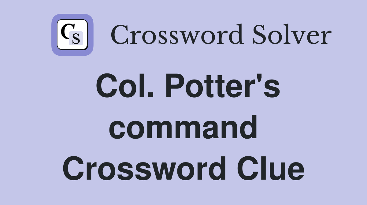 Col. Potter's command Crossword Clue