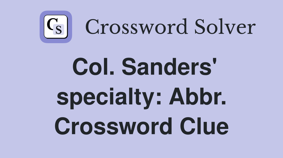 Col. Sanders' specialty: Abbr. Crossword Clue