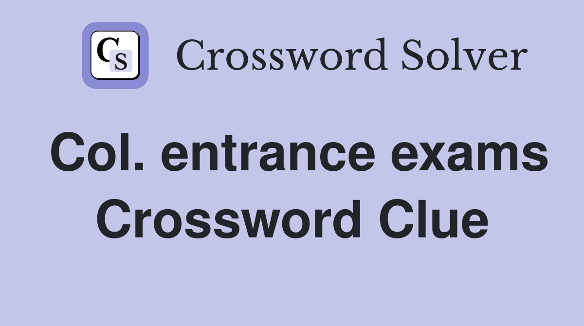 Col. entrance exams Crossword Clue