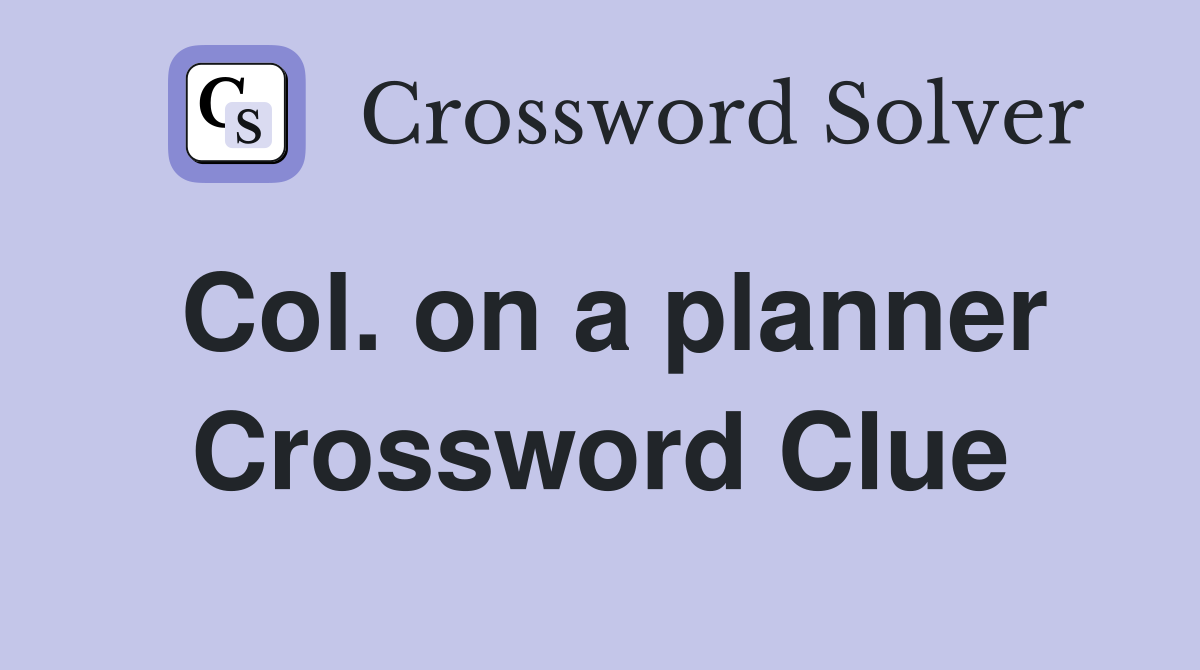Col. on a planner Crossword Clue