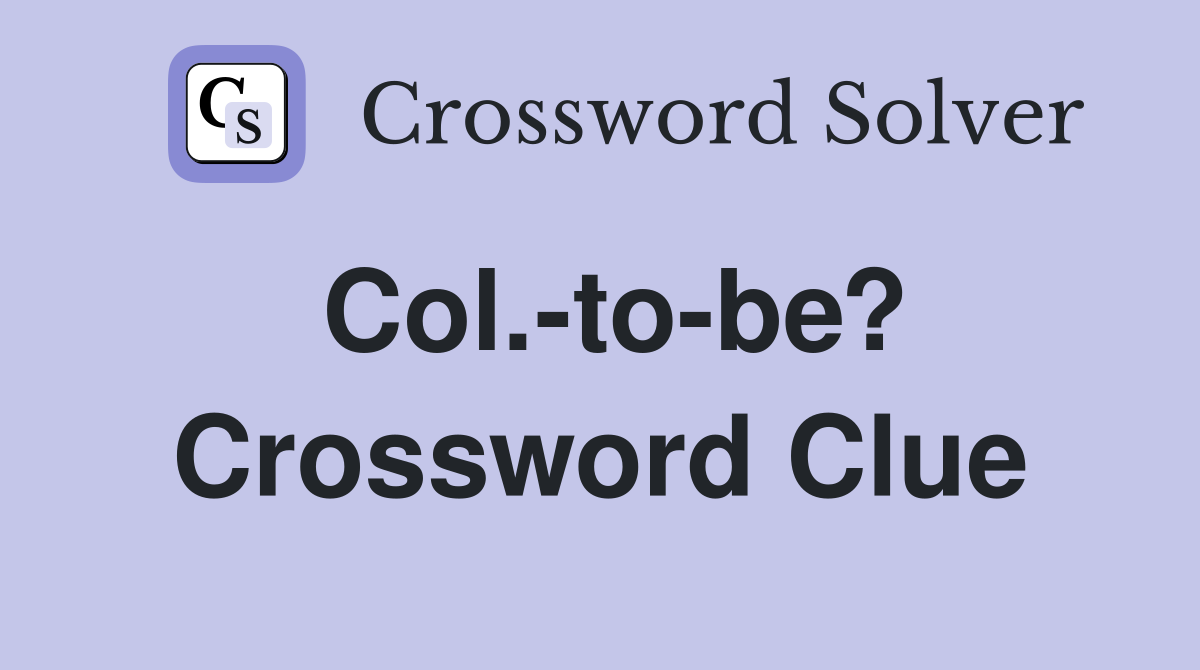 Col.-to-be? Crossword Clue