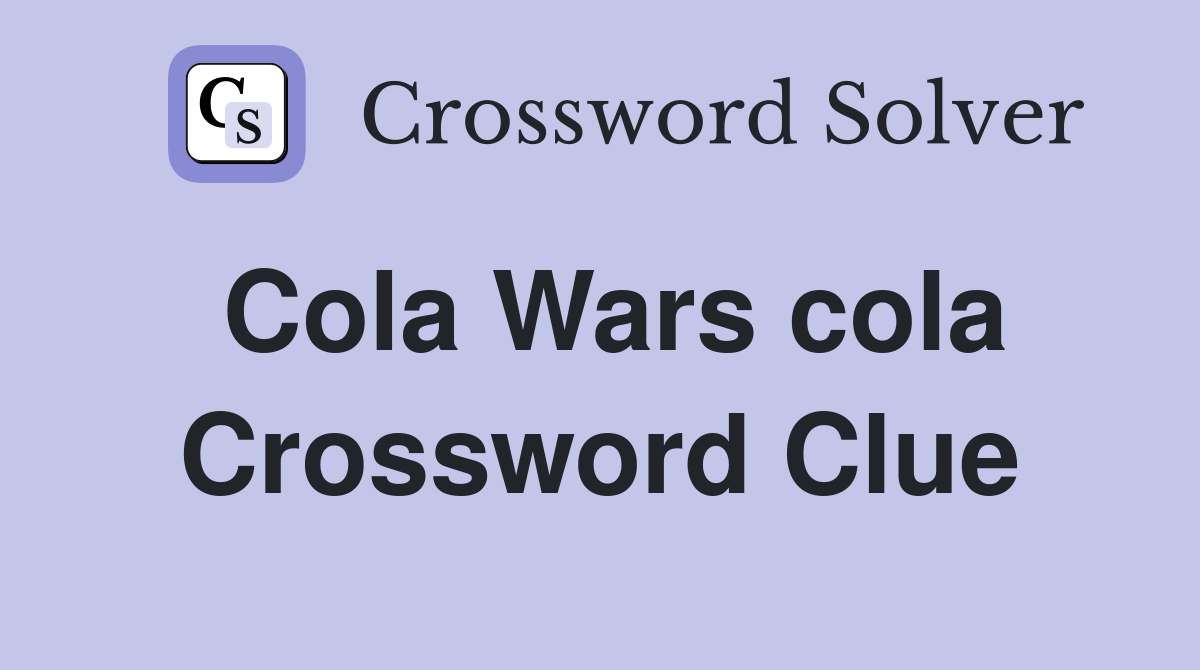 Cola Wars cola Crossword Clue