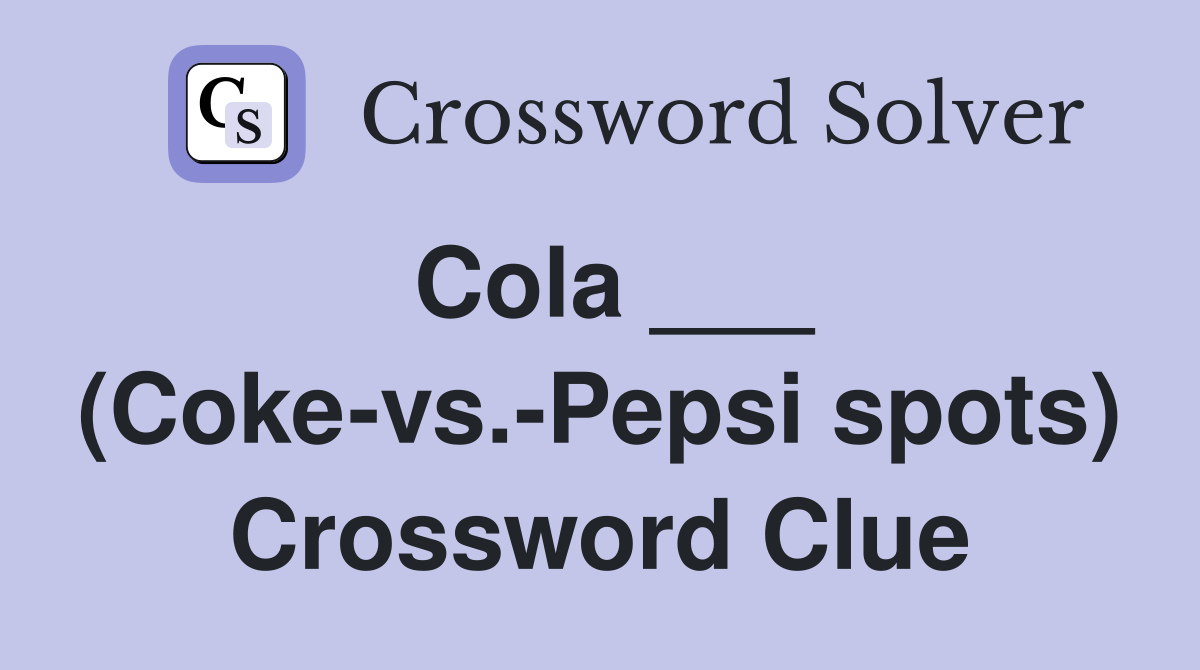 Cola ___ (Coke-vs.-Pepsi spots) Crossword Clue