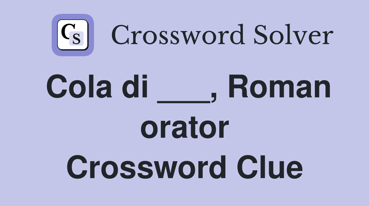 Cola di ___, Roman orator Crossword Clue