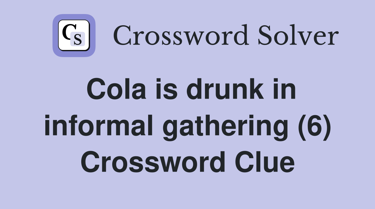 Cola is drunk in informal gathering (6) Crossword Clue