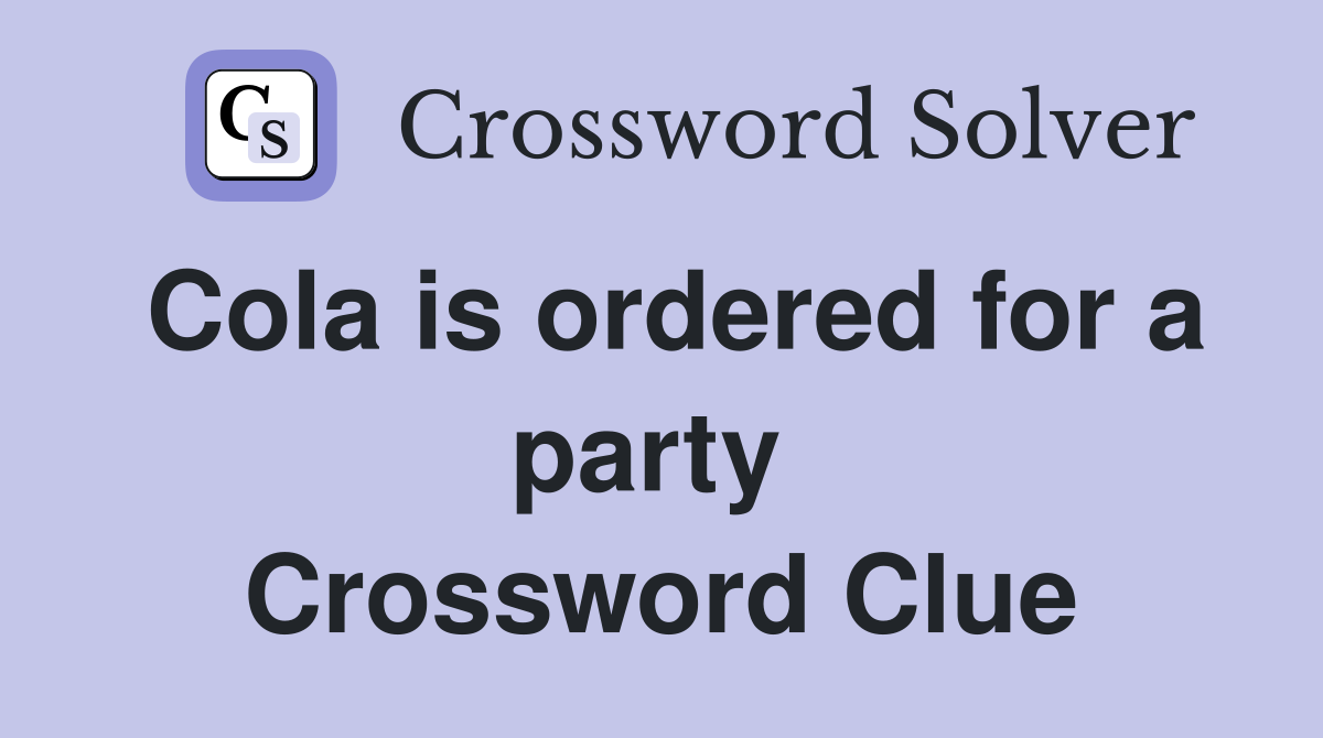 Cola is ordered for a party  Crossword Clue