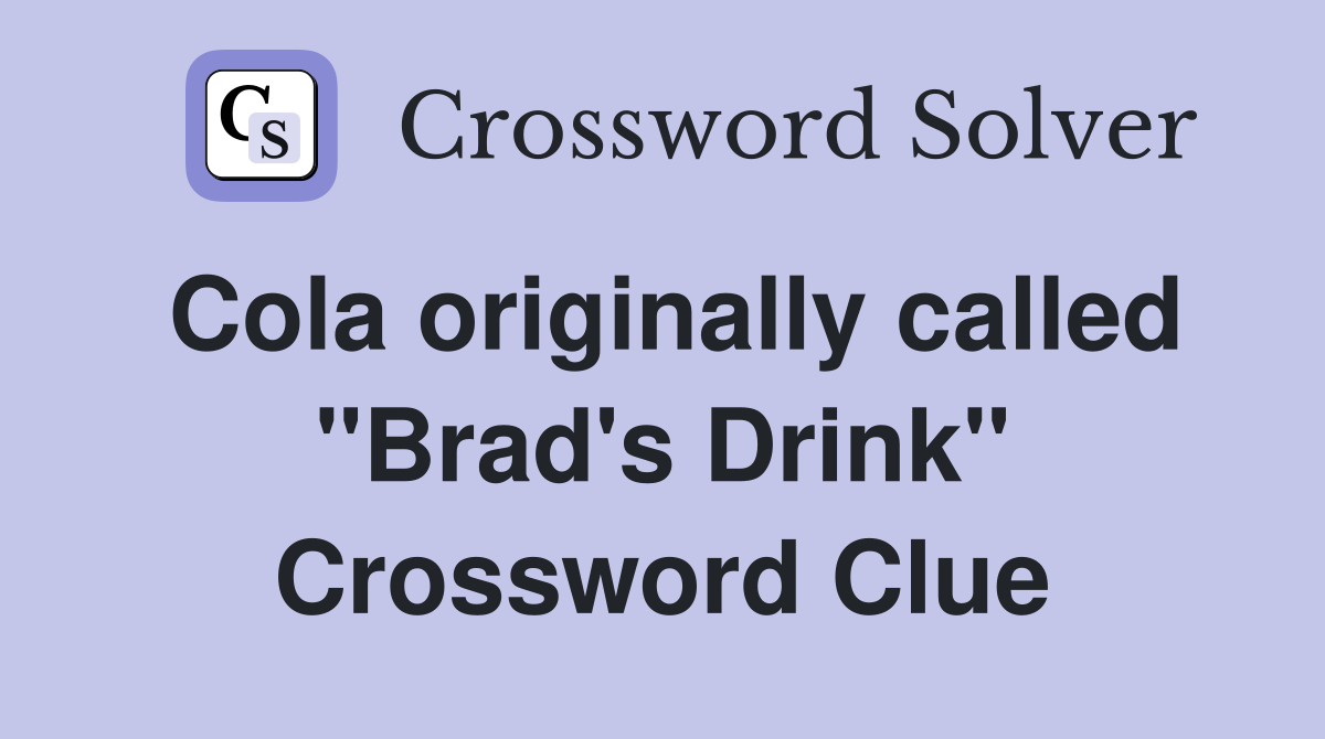 Cola originally called "Brad's Drink" Crossword Clue