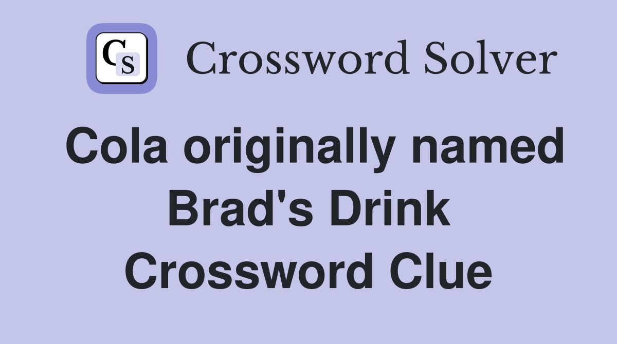 Cola originally named Brad's Drink Crossword Clue