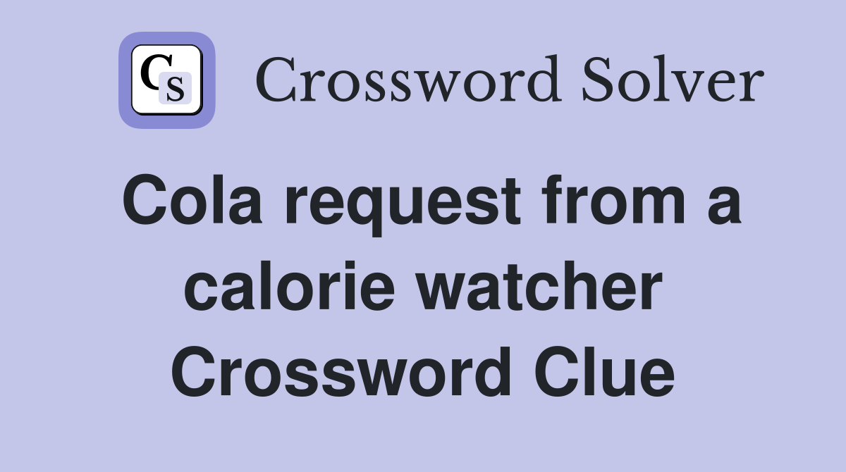 Cola request from a calorie watcher Crossword Clue