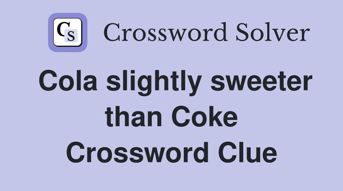 Cola slightly sweeter than Coke Crossword Clue
