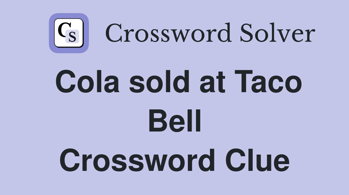 Cola sold at Taco Bell Crossword Clue