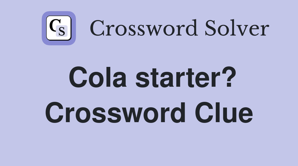 Cola starter? Crossword Clue