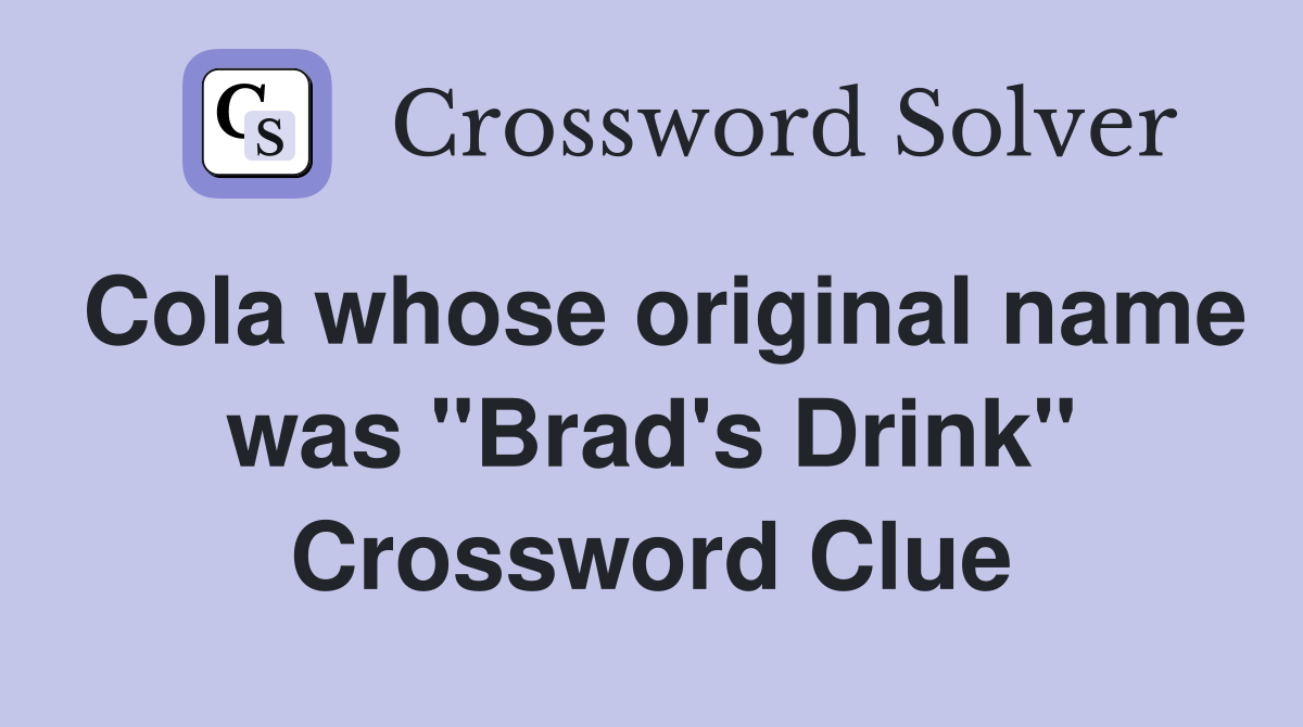 Cola whose original name was "Brad's Drink" Crossword Clue