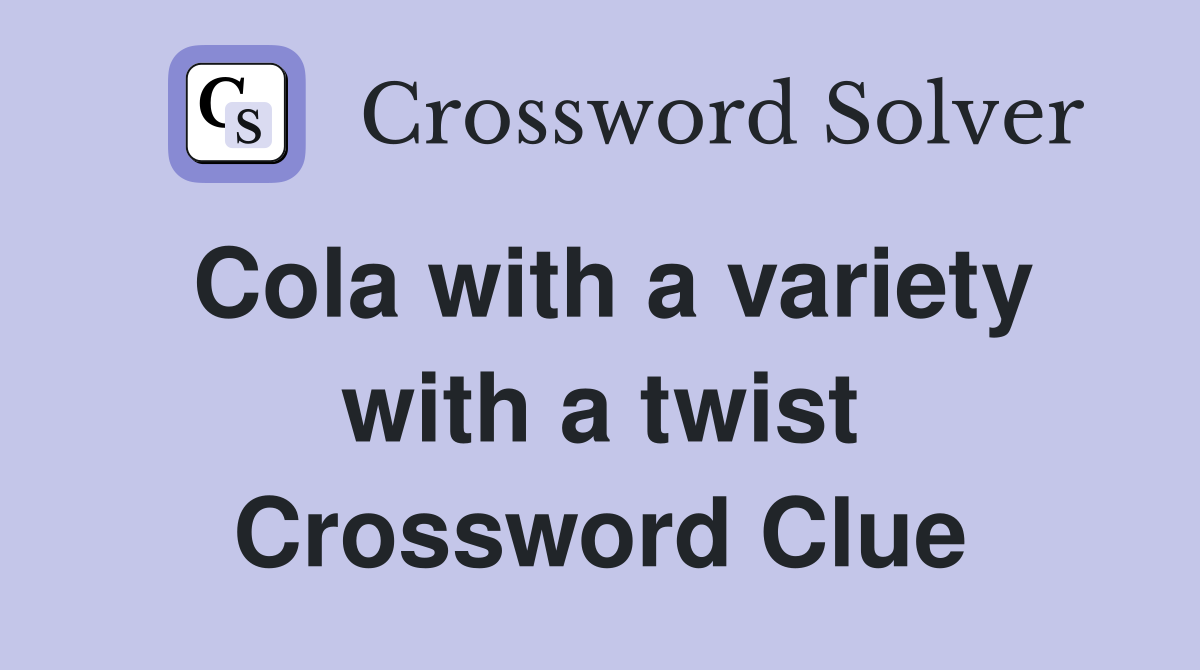 Cola with a variety with a twist Crossword Clue