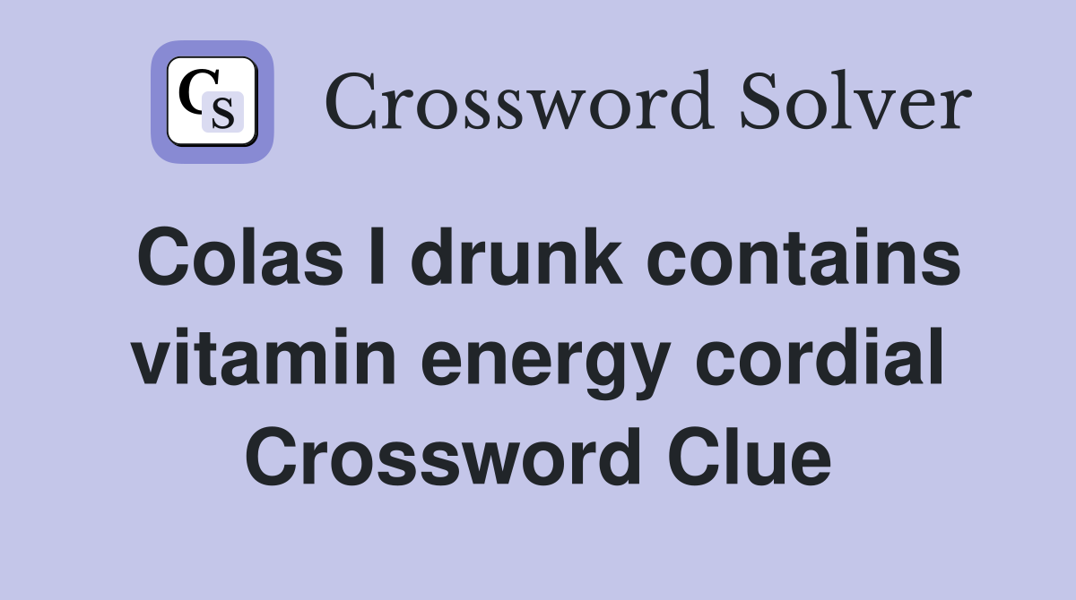 Colas I drunk contains vitamin energy cordial Crossword Clue