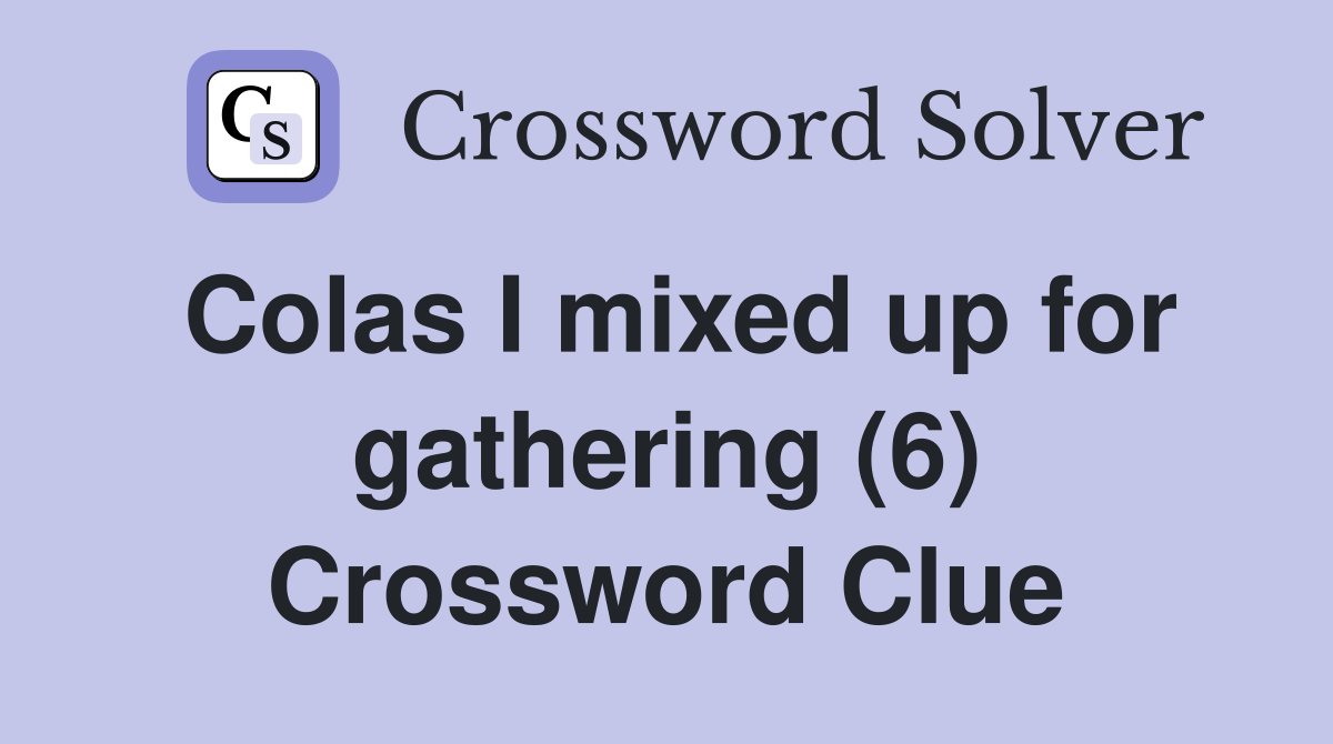 Colas I mixed up for gathering (6) Crossword Clue